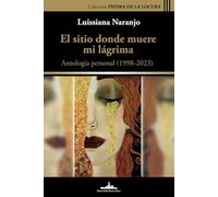 El sitio donde muere mi lágrima: Antología personal
