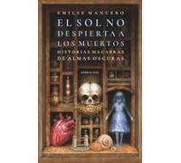 El sol no despierta a los muertos: Historias macabras de almas oscuras