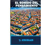 EL SONIDO DEL PENSAMIENTO. Libro 7. CIUDAD: Meditaciones sobre Sonidos Imaginados y Respuestas Internas