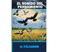 EL SONIDO DEL PENSAMIENTO. Libro 8. PÁJAROS: Meditaciones sobre Sonidos Imaginados y Respuestas Internas