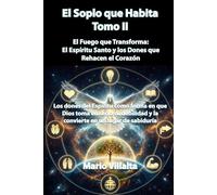 El Soplo que Habita, Volumen II: El Fuego que Transforma: El Espíritu Santo y los Dones que Rehacen el Corazón