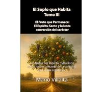 El Soplo que Habita, Volumen III: El Fruto que Permanece: El Espíritu Santo y la lenta conversión del carácter