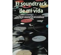 El soundtrack de mi vida: Diario musical de mi existencia