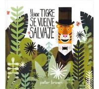 El Sr. Tigre Se Vuelve Salvaje - [Livre en VO] Brown, Peter (Auteur)