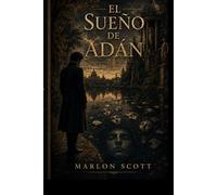 El Sueño de Adán.: El sueño de Adán Una novela filosófica sobre fe, poder y la caída de lo sagrado