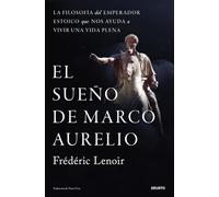 El sueño de Marco Aurelio: La filosofía del emperador estoico que nos ayuda a vivir una vida plena