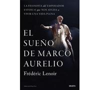 El sueño de Marco Aurelio La filosofía del emperador estoico que nos ayuda a vivir una vida plena - Frédéric Lenoir - Deusto - ebook (ePub) - Livre