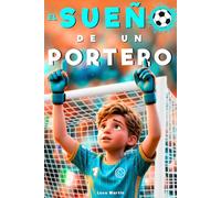 El Sueño De Un Portero - Nacido Para Ser El Número Uno: Un Libro de Fútbol para Niños de 8 a 12 Años, Para los Que Se Atreven a Soñar y Crecer, Dentro y Fuera del Campo