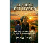 EL SUEÑO DEL LEGADO: Cómo asegurar el futuro de tus hijos invirtiendo en tierra.
