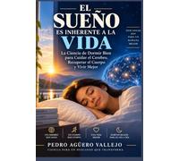 EL SUEÑO ES INHERENTE A LA VIDA: La Ciencia de Dormir Bien para Cuidar el Cerebro, Recuperar el Cuerpo y Vivir Mejor Sueño Reparador