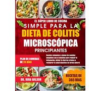 El Súper Libro De Cocina Simple Para La Dieta De Colitis Microscópica Principiantes: Recetas calmantes y planes de comidas amigables con el intestino ... restaurar la salud digestiva de forma natural