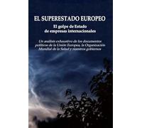 EL SUPERESTADO EUROPEO - El golpe de Estado de las empresas internacionales: Un análisis exhaustivo de los documentos políticos de la Unión Europea, ... Mundial de la Salud y nuestros gobiernos