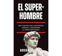 El superhombre: Tres caminos para comprender, dominar y trascender la condición humana