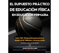 EL SUPUESTO PRÁCTICO DE EDUCACIÓN FÍSICA EN EDUCACIÓN PRIMARIA: Guion de resolución, criterios de corrección de los tribunales, rúbricas de evaluación ... prácticos para oposiciones de maestros.