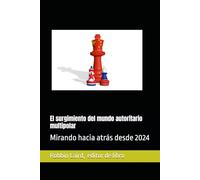 El surgimiento del mundo autoritario multipolar: Mirando hacia atrás desde 2024
