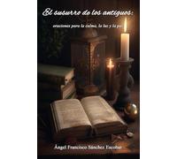 EL SUSURRO DE LOS ANTIGUOS: ORACIONES PARA LA CALMA, LA LUZ Y LA PAZ