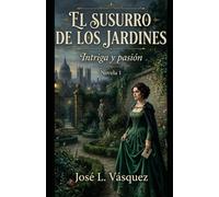 El Susurro de los Jardines: Intriga y pasión, Novela 1