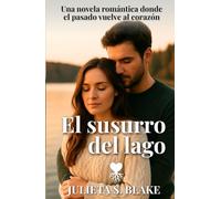 El susurro del lago: Una novela romántica donde el pasado vuelve al corazón