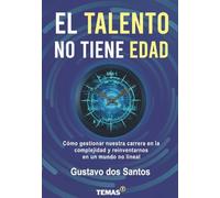EL TALENTO NO TIENE EDAD: Cómo gestionar nuestra carrera en la complejidad y reinventarnos en un mundo no lineal