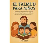 EL TALMUD PARA NIÑOS: Enseñanzas atemporales, historias conmovedoras, lecciones cotidianas de carácter, bondad y sabiduría.