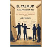 EL TALMUD PARA PRINCIPIANTES: ANTIGUAS CONVERSACIONES JUDÍAS QUE DESARROLLAN EL PENSAMIENTO CRÍTICO