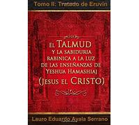 El Talmud Y La Sabiduría Rabínica A La Luz De Las Enseñanzas De Yeshua Hamashiaj, Jesús El Cristo: Tomo Ii: Tratado De Eruvin