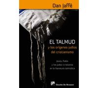 El Talmud y los orígenes judíos del Cristianismo: Jesús, Pablo y los judeo-cristianos en la literatura talmúdica