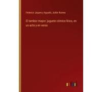 El Tambor Mayor: Juguete Cómico-Lírico, En Un Acto Y En Verso