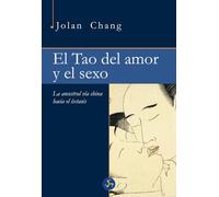 El Tao del amor y el sexo: La ancestral vía china hacia el éxtasis