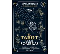 El tarot de las sombras: Mazo de principios herméticos y arquetipos oscuros