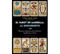 El tarot de marsella al descubierto / The Marseille Tarot Revealed: Una Guia Exhaustive Sobre Simbolismo, Significados Y Metodos