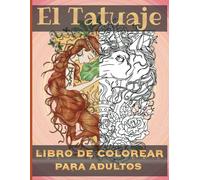 El Tatuaje Libro De Colorear Para Adultos: Hermosas Páginas Para Colorear Antiestrés Y Relajantes Para Mujeres Con Princesas, Calaveras, Unicornios, Rosas Y Más. (50 Tatuajes Libro De Colorear Para Mu