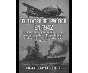 El teatro del Pacífico en 1942: la historia de sobre las campañas y batallas decisivas que ayudaron a Estados Unidos a cambiar el rumbo de la Segunda Guerra Mundial