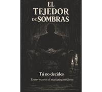 El tejedor de sombras: Tú no decides / Entrevista con el Marketing moderno