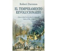 El temperamento revolucionario Cómo se forjó la Revolución francesa. París, 1748-1789 - Robert Darnton - Taurus - ebook (ePub) - Livre
