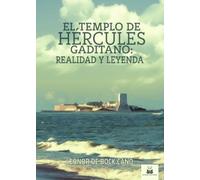 El templo de Hércules gaditano: realidad y leyenda: Edición corregida, revisada y ampliada