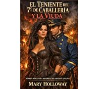 EL TENIENTE DEL 7º DE CABALLERÍA Y LA VIUDA. NOVELA ROMÁNTICA HISTÓRICA DEL OESTE EN ESPAÑOL: Cuando el deseo es más peligroso que las balas. Sobrevivir juntos era la misión más peligrosa