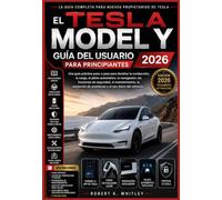 El Tesla Model Y Guía del usuario para principiantes 2026: Una guía práctica paso a paso para dominar la conducción, la carga, el piloto automático, ... la resolución de problemas y el uso diario..