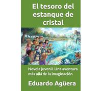 El tesoro del estanque de cristal: Novela juvenil. Una aventura más allá de la imaginación. Para lectores de 9 a 12 años.