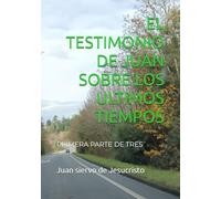 EL TESTIMONIO DE JUAN SOBRE LOS ULTIMOS TIEMPOS: PRIMERA PARTE DE TRES