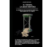 El tiempo es una magnitud derivada. Sólo existe en tu cabeza: El tiempo, la gran mentira