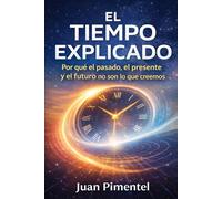 El tiempo explicado: Por qué el pasado, el presente y el futuro no son lo que creemos