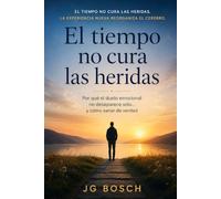 EL TIEMPO NO CURA LAS HERIDAS: Porqué el duelo emocional no desaparece solo y, Como sanar de verdad.