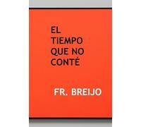 EL TIEMPO QUE NO CONTÉ: Apuntes de un hombre sin prisa
