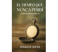 El tiempo que nunca perdí: El viaje más difícil es volver a ti
