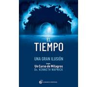 El tiempo una gran ilusión: Según Un Curso de Milagros