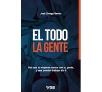 El todo. La gente: Haz que tu empresa crezca con su gente, y que puedan trabajar sin ti