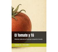 El Tomate y Tú: Historias reales de un fruto que conquistó el mundo