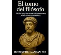 El tomo del filósofo: 103 Antiguas enseñanzas griegas y romanas para la vida contemporánea