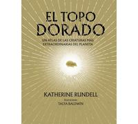 El topo dorado: Un atlas de las criaturas más extraordinarias del planeta